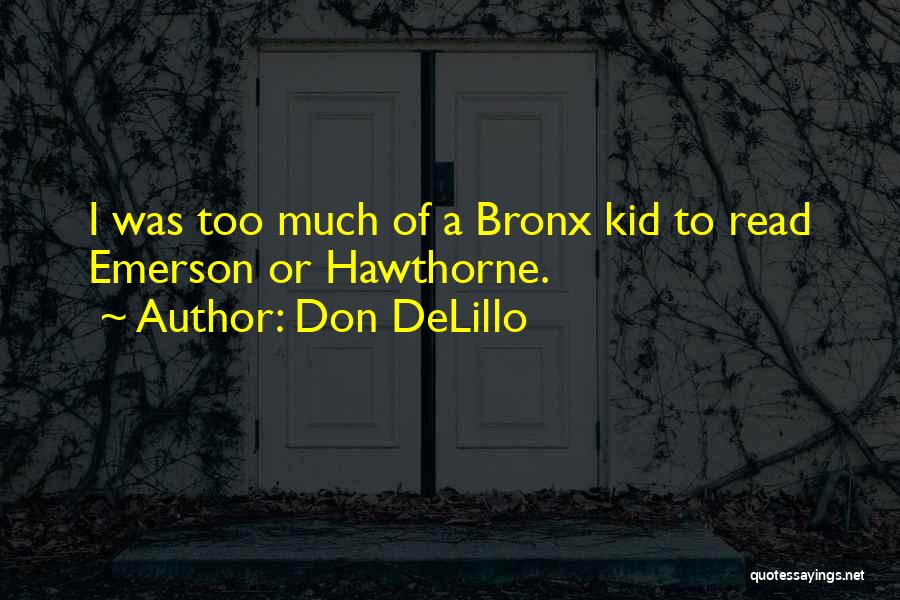 Don DeLillo Quotes: I Was Too Much Of A Bronx Kid To Read Emerson Or Hawthorne.