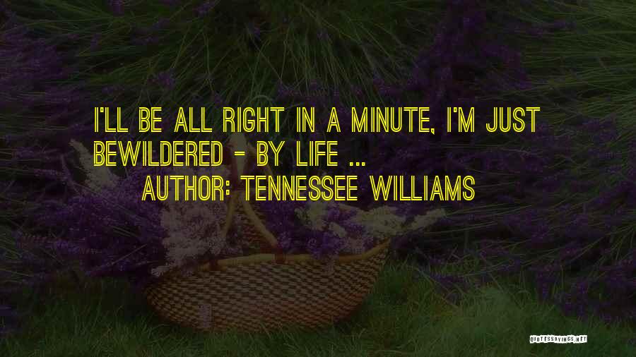 Tennessee Williams Quotes: I'll Be All Right In A Minute, I'm Just Bewildered - By Life ...