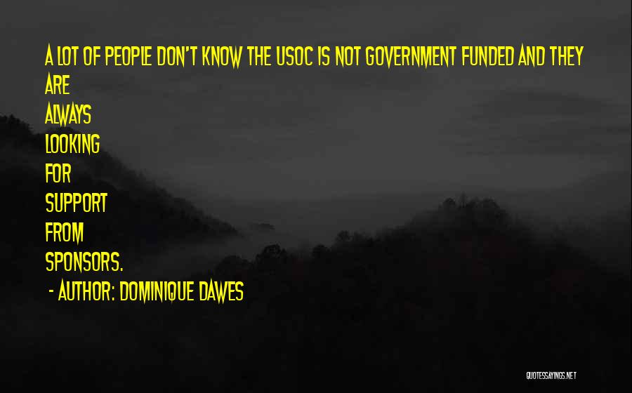 Dominique Dawes Quotes: A Lot Of People Don't Know The Usoc Is Not Government Funded And They Are Always Looking For Support From