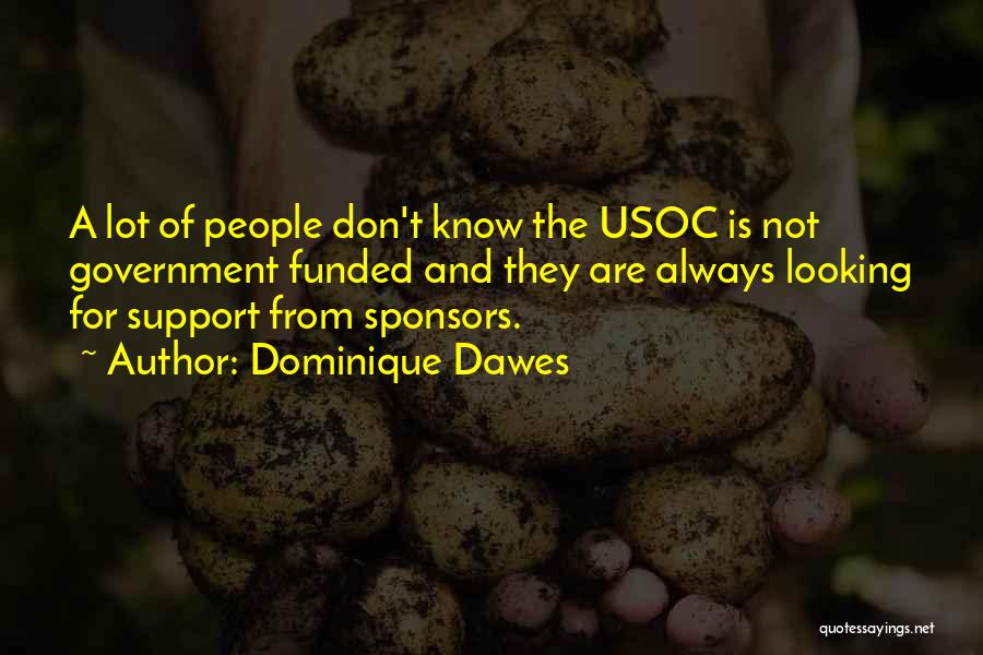 Dominique Dawes Quotes: A Lot Of People Don't Know The Usoc Is Not Government Funded And They Are Always Looking For Support From