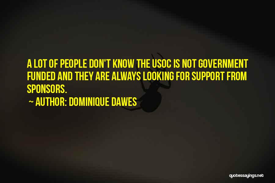 Dominique Dawes Quotes: A Lot Of People Don't Know The Usoc Is Not Government Funded And They Are Always Looking For Support From