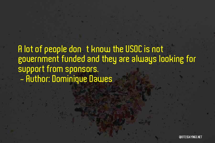 Dominique Dawes Quotes: A Lot Of People Don't Know The Usoc Is Not Government Funded And They Are Always Looking For Support From