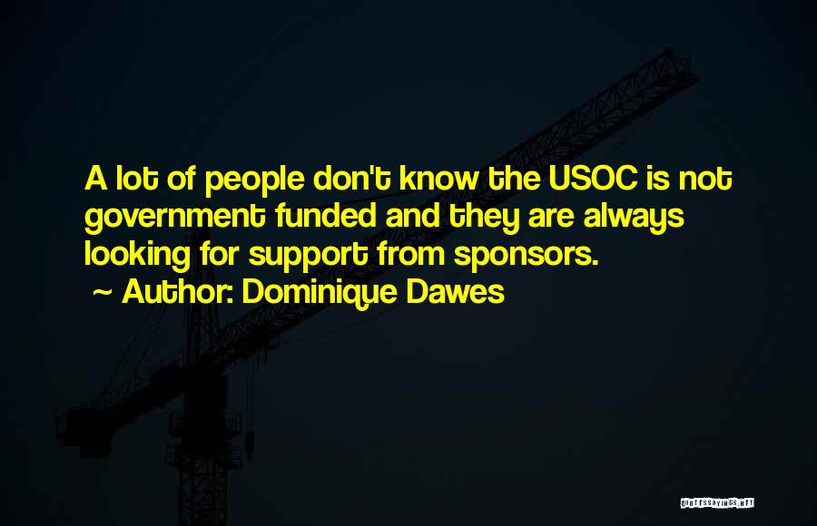 Dominique Dawes Quotes: A Lot Of People Don't Know The Usoc Is Not Government Funded And They Are Always Looking For Support From