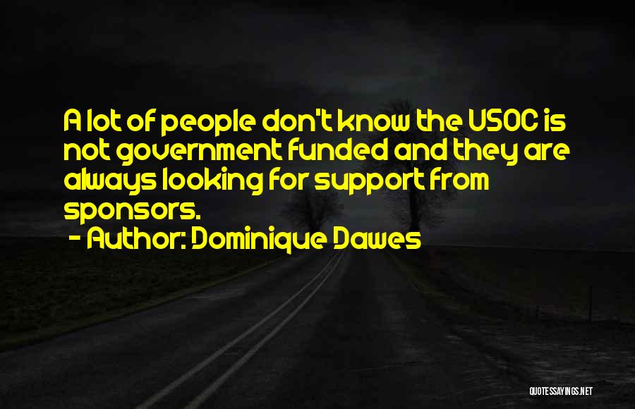 Dominique Dawes Quotes: A Lot Of People Don't Know The Usoc Is Not Government Funded And They Are Always Looking For Support From