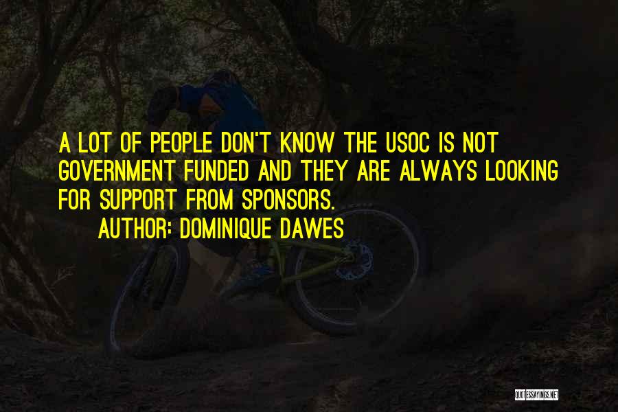 Dominique Dawes Quotes: A Lot Of People Don't Know The Usoc Is Not Government Funded And They Are Always Looking For Support From