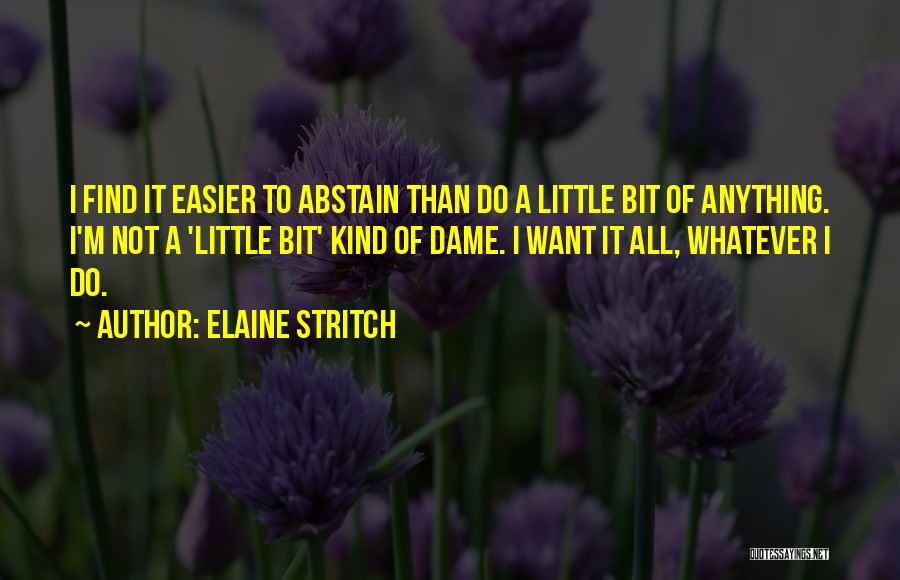 Elaine Stritch Quotes: I Find It Easier To Abstain Than Do A Little Bit Of Anything. I'm Not A 'little Bit' Kind Of