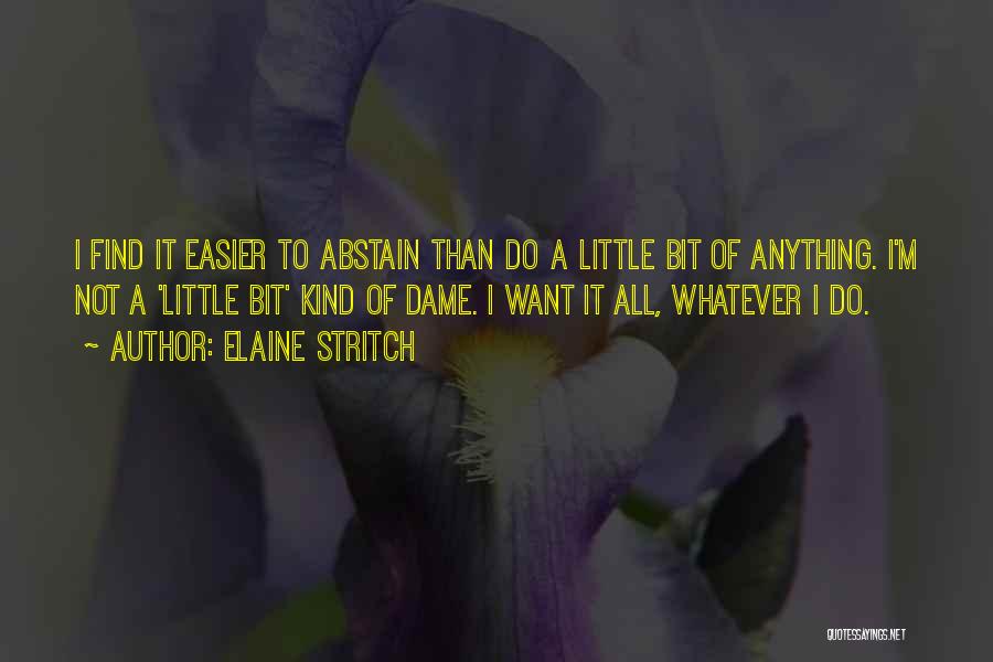 Elaine Stritch Quotes: I Find It Easier To Abstain Than Do A Little Bit Of Anything. I'm Not A 'little Bit' Kind Of