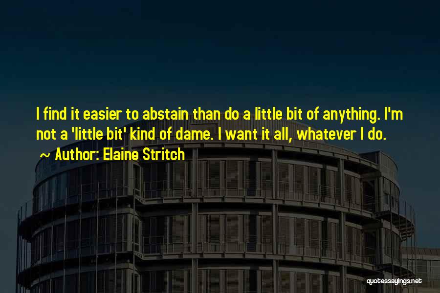 Elaine Stritch Quotes: I Find It Easier To Abstain Than Do A Little Bit Of Anything. I'm Not A 'little Bit' Kind Of