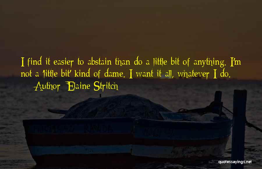 Elaine Stritch Quotes: I Find It Easier To Abstain Than Do A Little Bit Of Anything. I'm Not A 'little Bit' Kind Of