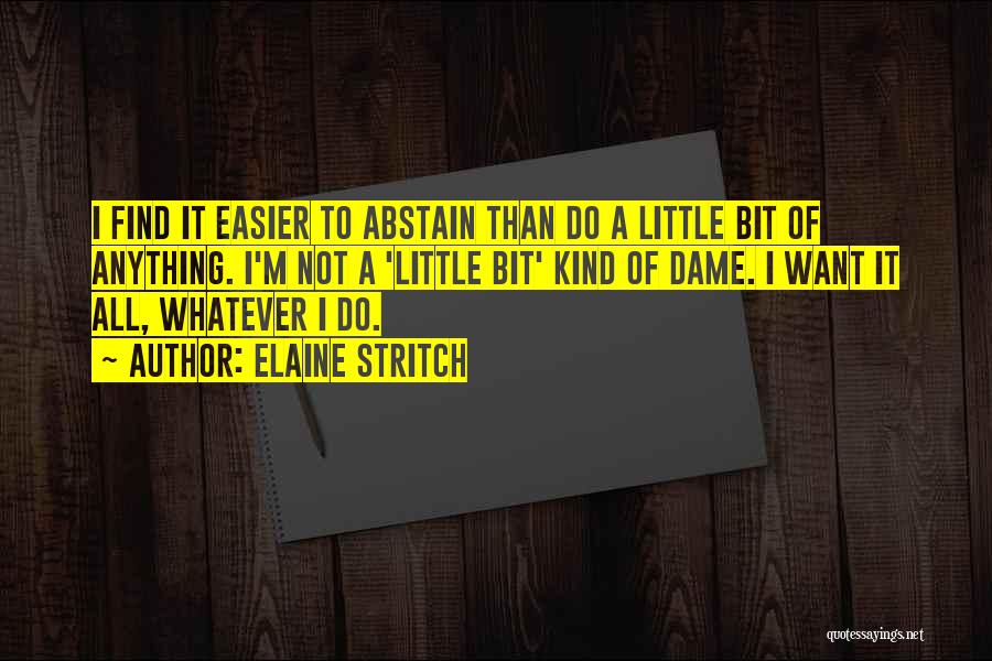 Elaine Stritch Quotes: I Find It Easier To Abstain Than Do A Little Bit Of Anything. I'm Not A 'little Bit' Kind Of