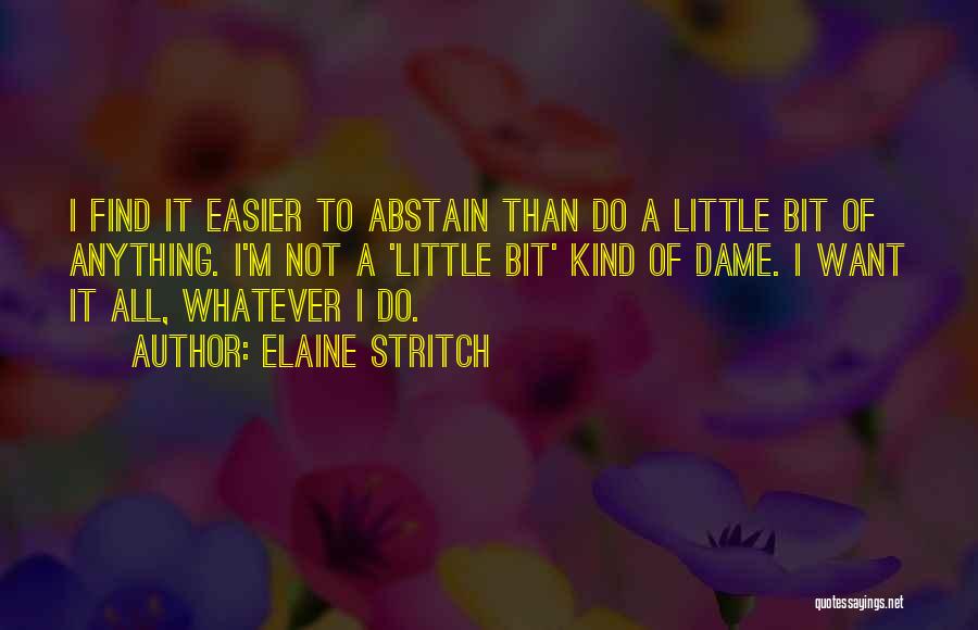 Elaine Stritch Quotes: I Find It Easier To Abstain Than Do A Little Bit Of Anything. I'm Not A 'little Bit' Kind Of