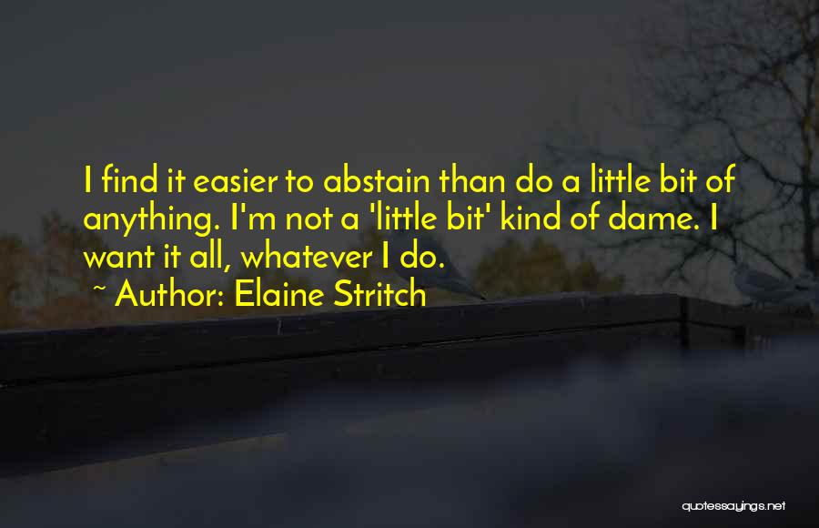 Elaine Stritch Quotes: I Find It Easier To Abstain Than Do A Little Bit Of Anything. I'm Not A 'little Bit' Kind Of