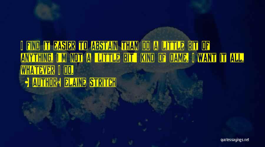 Elaine Stritch Quotes: I Find It Easier To Abstain Than Do A Little Bit Of Anything. I'm Not A 'little Bit' Kind Of