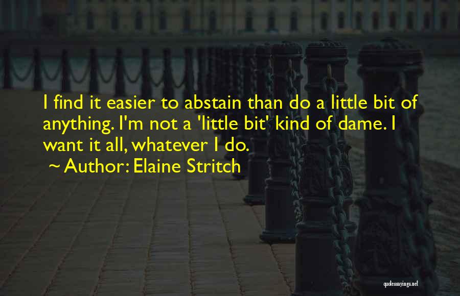 Elaine Stritch Quotes: I Find It Easier To Abstain Than Do A Little Bit Of Anything. I'm Not A 'little Bit' Kind Of