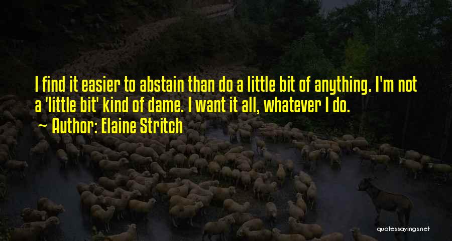 Elaine Stritch Quotes: I Find It Easier To Abstain Than Do A Little Bit Of Anything. I'm Not A 'little Bit' Kind Of