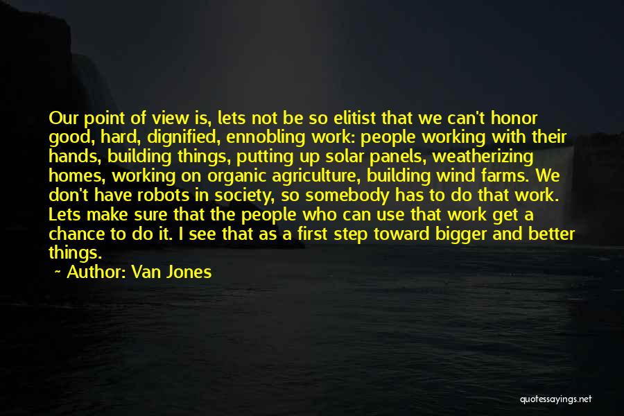 Van Jones Quotes: Our Point Of View Is, Lets Not Be So Elitist That We Can't Honor Good, Hard, Dignified, Ennobling Work: People