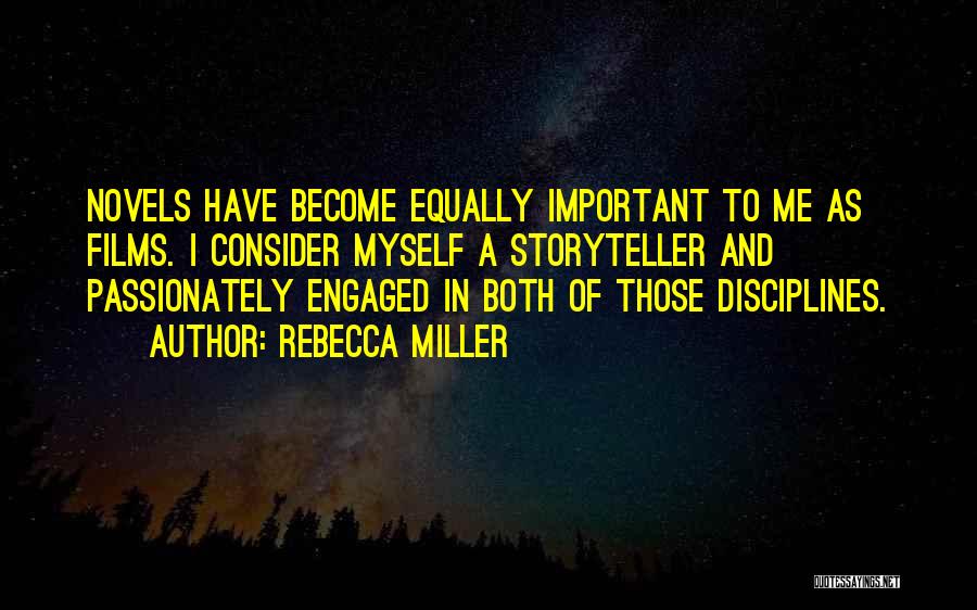 Rebecca Miller Quotes: Novels Have Become Equally Important To Me As Films. I Consider Myself A Storyteller And Passionately Engaged In Both Of