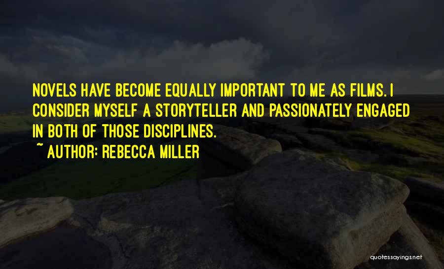 Rebecca Miller Quotes: Novels Have Become Equally Important To Me As Films. I Consider Myself A Storyteller And Passionately Engaged In Both Of