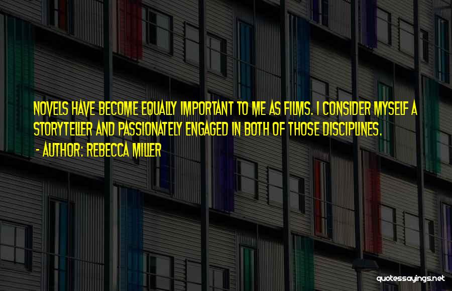 Rebecca Miller Quotes: Novels Have Become Equally Important To Me As Films. I Consider Myself A Storyteller And Passionately Engaged In Both Of