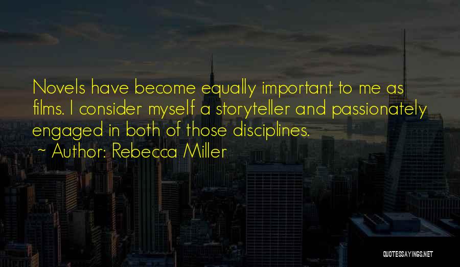 Rebecca Miller Quotes: Novels Have Become Equally Important To Me As Films. I Consider Myself A Storyteller And Passionately Engaged In Both Of