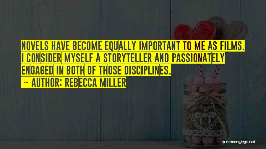 Rebecca Miller Quotes: Novels Have Become Equally Important To Me As Films. I Consider Myself A Storyteller And Passionately Engaged In Both Of