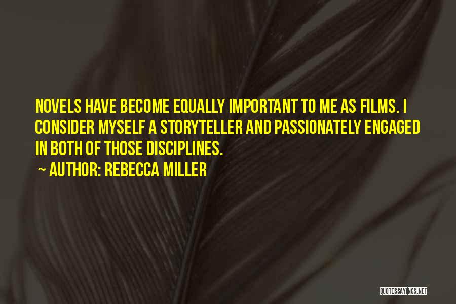 Rebecca Miller Quotes: Novels Have Become Equally Important To Me As Films. I Consider Myself A Storyteller And Passionately Engaged In Both Of