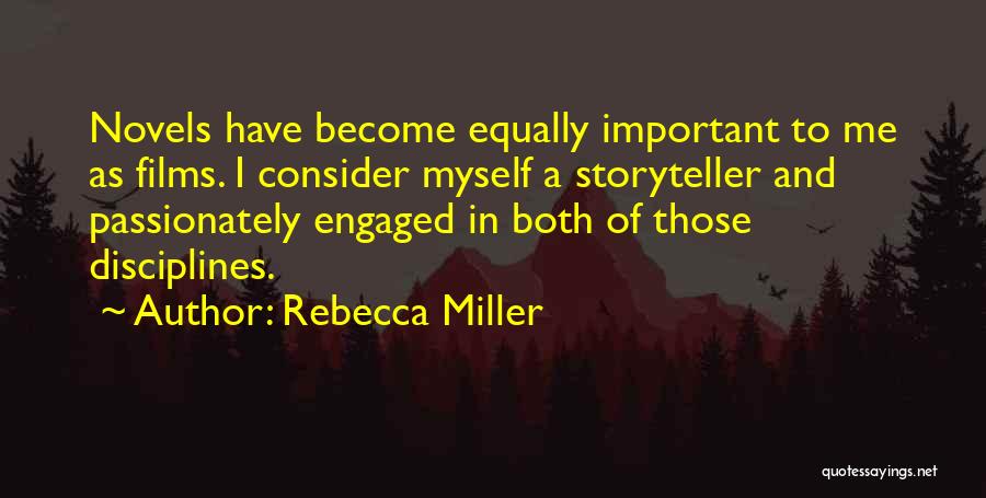 Rebecca Miller Quotes: Novels Have Become Equally Important To Me As Films. I Consider Myself A Storyteller And Passionately Engaged In Both Of