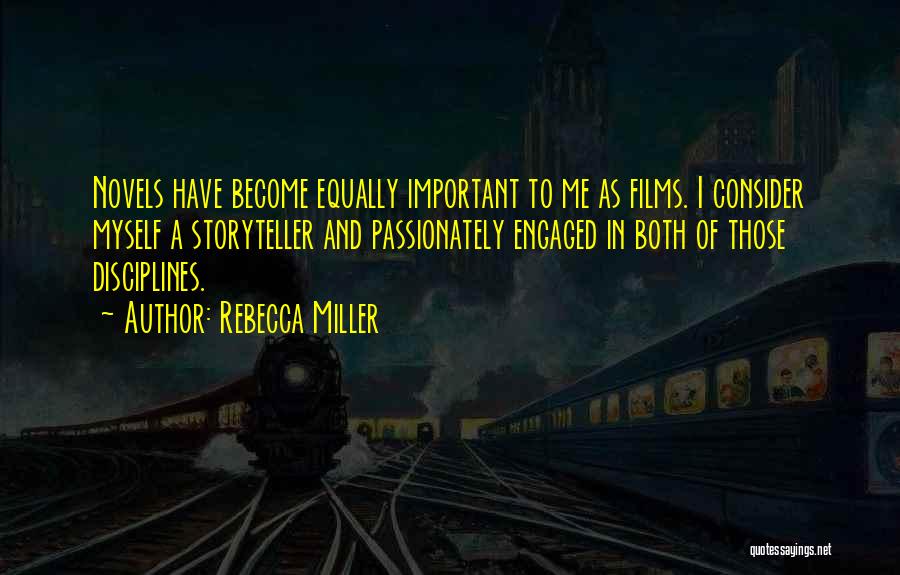 Rebecca Miller Quotes: Novels Have Become Equally Important To Me As Films. I Consider Myself A Storyteller And Passionately Engaged In Both Of