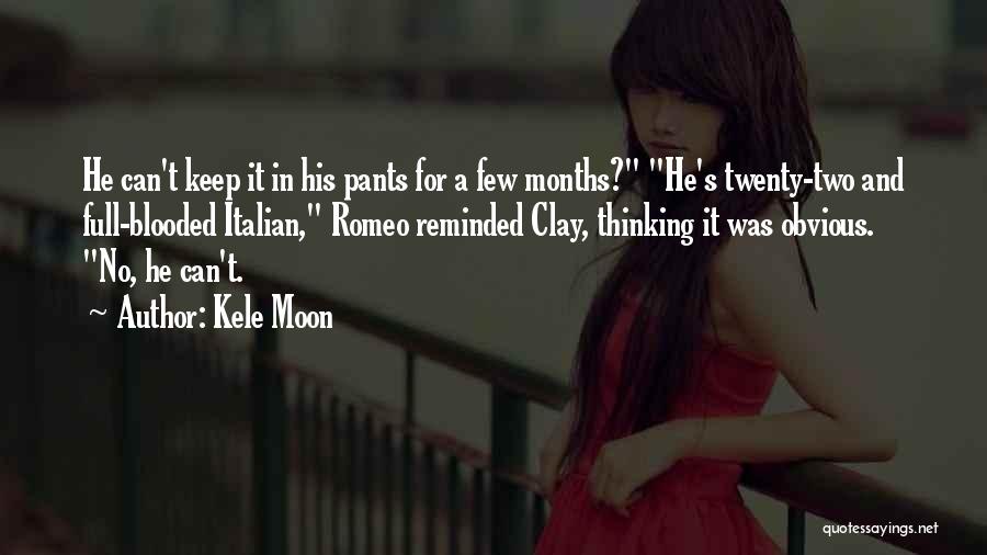 Kele Moon Quotes: He Can't Keep It In His Pants For A Few Months? He's Twenty-two And Full-blooded Italian, Romeo Reminded Clay, Thinking