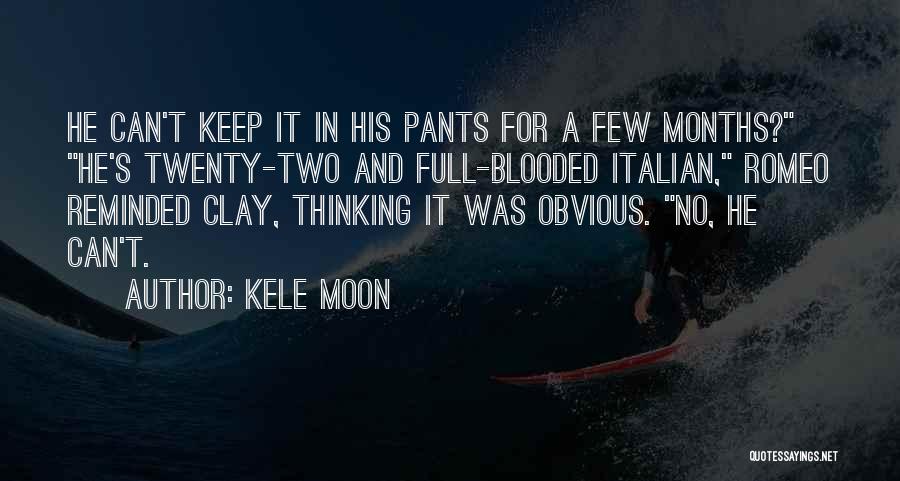 Kele Moon Quotes: He Can't Keep It In His Pants For A Few Months? He's Twenty-two And Full-blooded Italian, Romeo Reminded Clay, Thinking