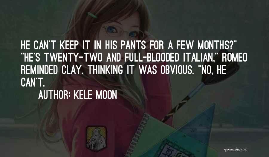 Kele Moon Quotes: He Can't Keep It In His Pants For A Few Months? He's Twenty-two And Full-blooded Italian, Romeo Reminded Clay, Thinking