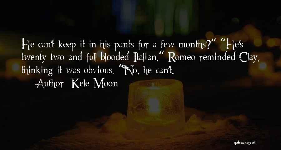 Kele Moon Quotes: He Can't Keep It In His Pants For A Few Months? He's Twenty-two And Full-blooded Italian, Romeo Reminded Clay, Thinking