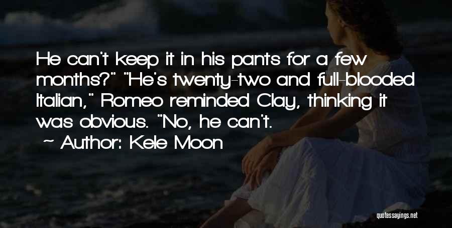 Kele Moon Quotes: He Can't Keep It In His Pants For A Few Months? He's Twenty-two And Full-blooded Italian, Romeo Reminded Clay, Thinking