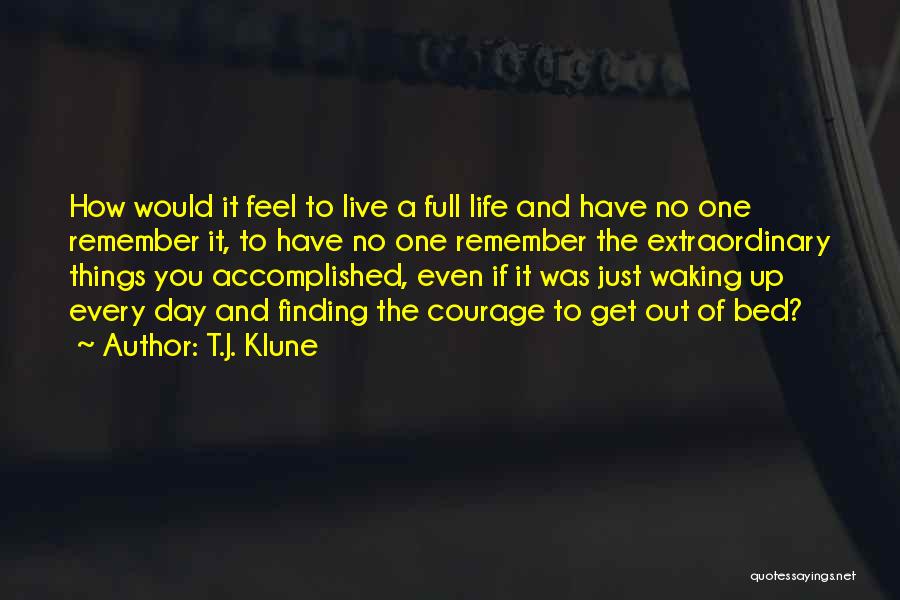 T.J. Klune Quotes: How Would It Feel To Live A Full Life And Have No One Remember It, To Have No One Remember