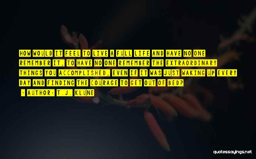 T.J. Klune Quotes: How Would It Feel To Live A Full Life And Have No One Remember It, To Have No One Remember