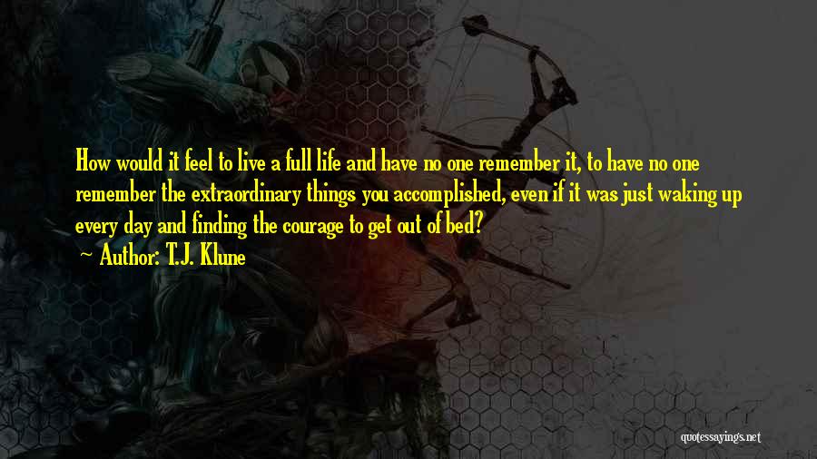 T.J. Klune Quotes: How Would It Feel To Live A Full Life And Have No One Remember It, To Have No One Remember