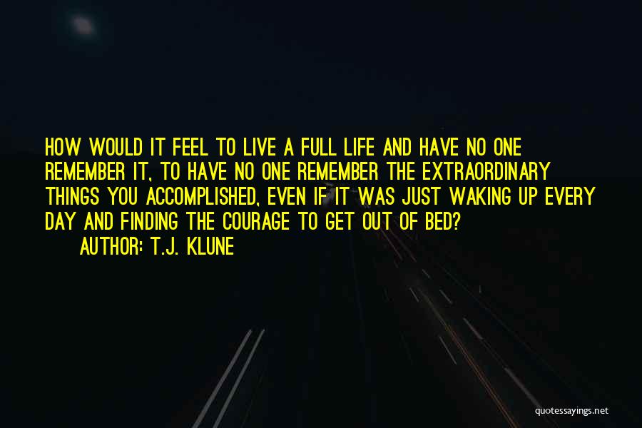 T.J. Klune Quotes: How Would It Feel To Live A Full Life And Have No One Remember It, To Have No One Remember
