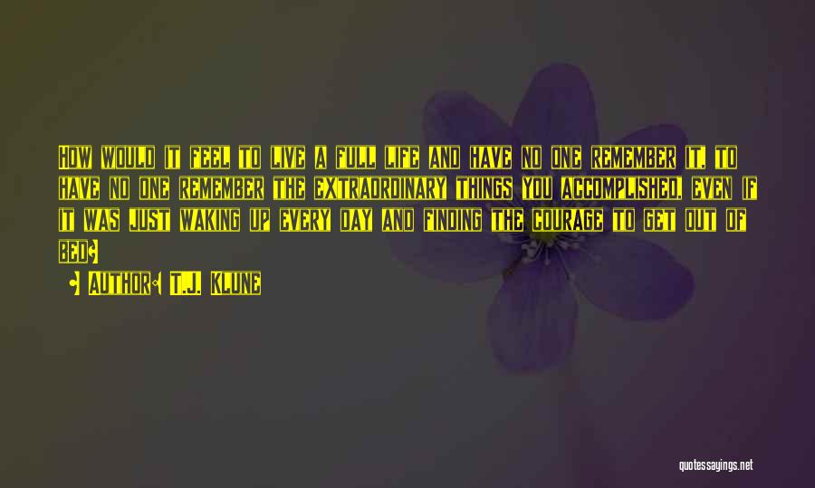 T.J. Klune Quotes: How Would It Feel To Live A Full Life And Have No One Remember It, To Have No One Remember