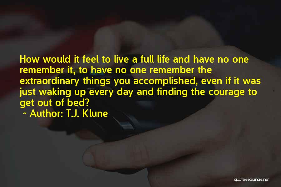 T.J. Klune Quotes: How Would It Feel To Live A Full Life And Have No One Remember It, To Have No One Remember