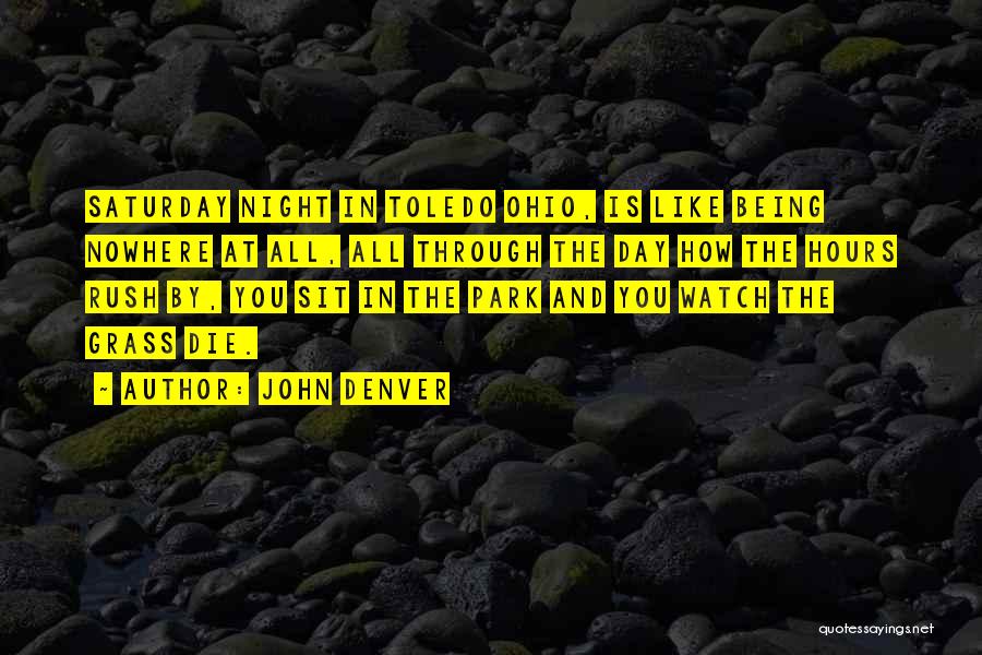 John Denver Quotes: Saturday Night In Toledo Ohio, Is Like Being Nowhere At All, All Through The Day How The Hours Rush By,