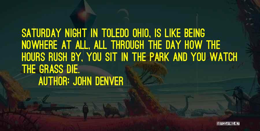 John Denver Quotes: Saturday Night In Toledo Ohio, Is Like Being Nowhere At All, All Through The Day How The Hours Rush By,