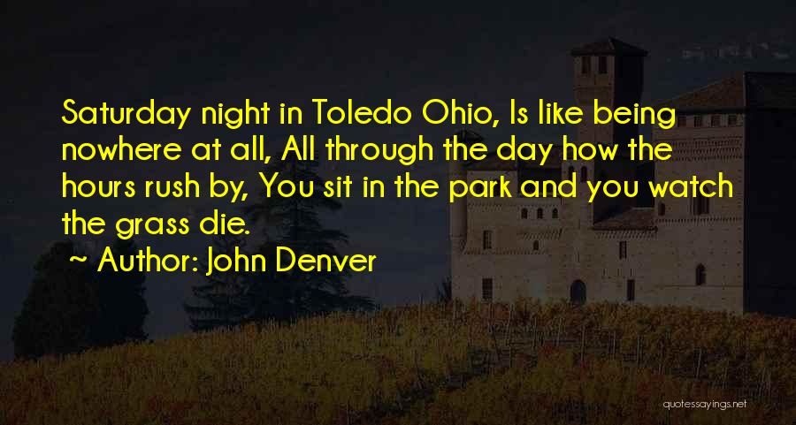 John Denver Quotes: Saturday Night In Toledo Ohio, Is Like Being Nowhere At All, All Through The Day How The Hours Rush By,
