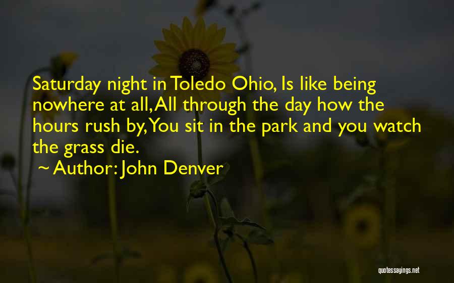 John Denver Quotes: Saturday Night In Toledo Ohio, Is Like Being Nowhere At All, All Through The Day How The Hours Rush By,