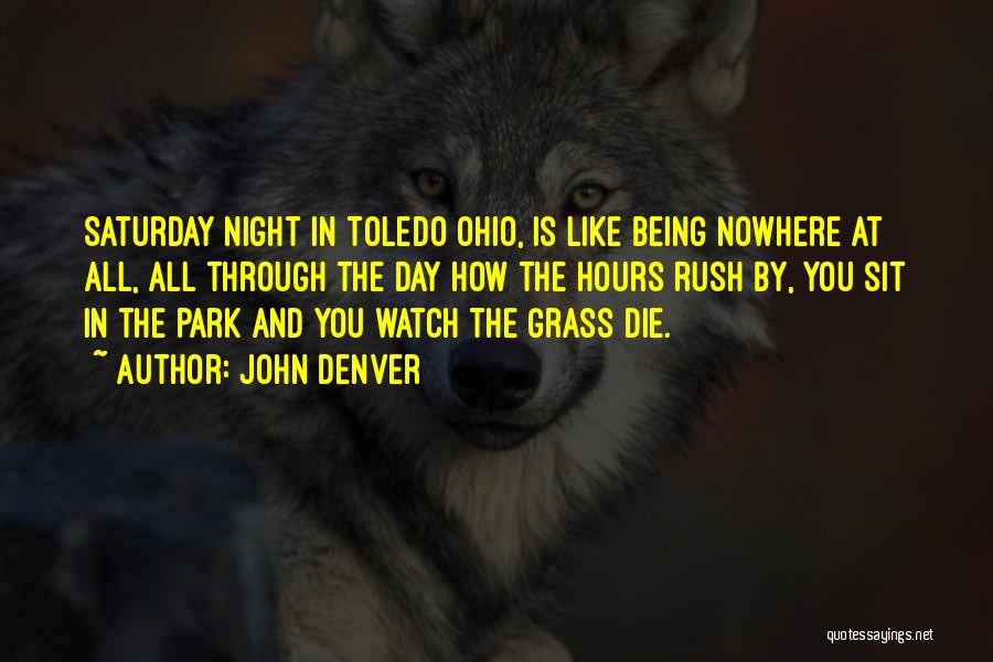 John Denver Quotes: Saturday Night In Toledo Ohio, Is Like Being Nowhere At All, All Through The Day How The Hours Rush By,