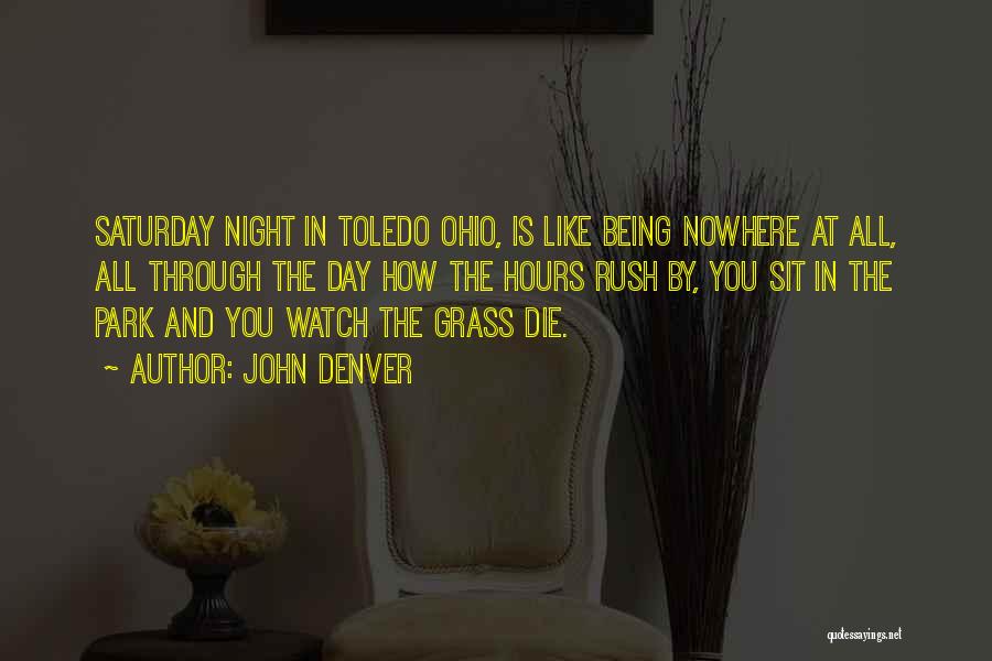 John Denver Quotes: Saturday Night In Toledo Ohio, Is Like Being Nowhere At All, All Through The Day How The Hours Rush By,