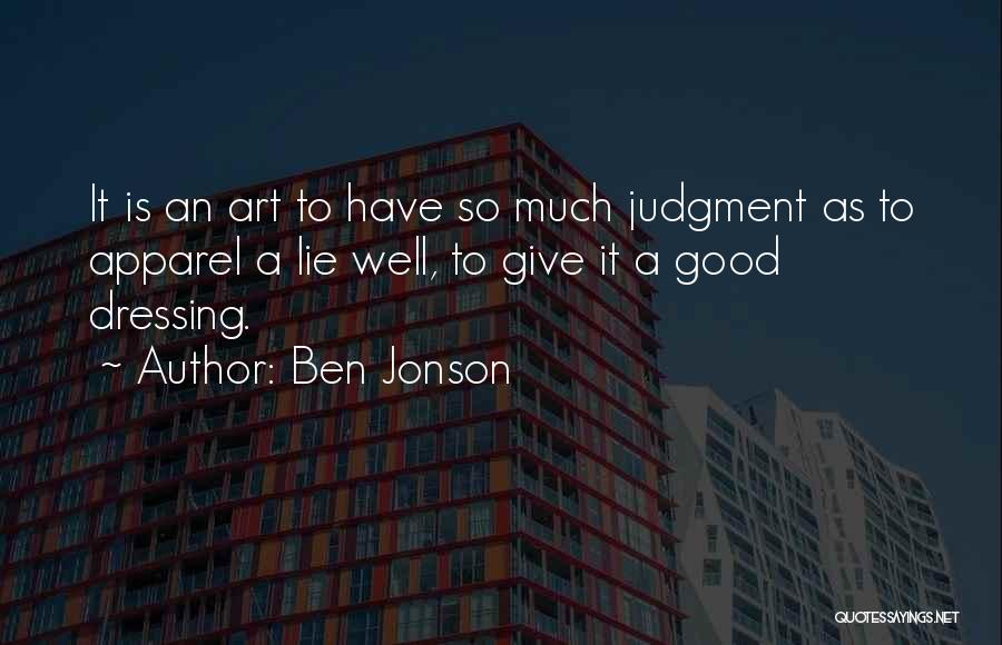 Ben Jonson Quotes: It Is An Art To Have So Much Judgment As To Apparel A Lie Well, To Give It A Good