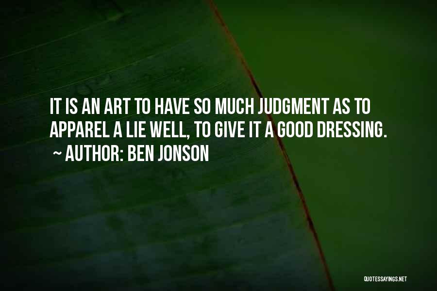 Ben Jonson Quotes: It Is An Art To Have So Much Judgment As To Apparel A Lie Well, To Give It A Good