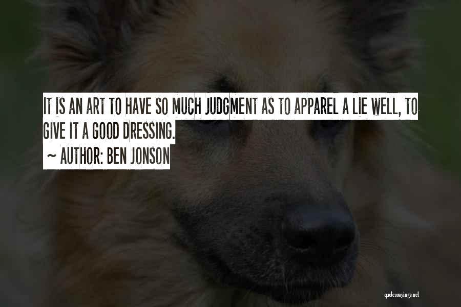Ben Jonson Quotes: It Is An Art To Have So Much Judgment As To Apparel A Lie Well, To Give It A Good