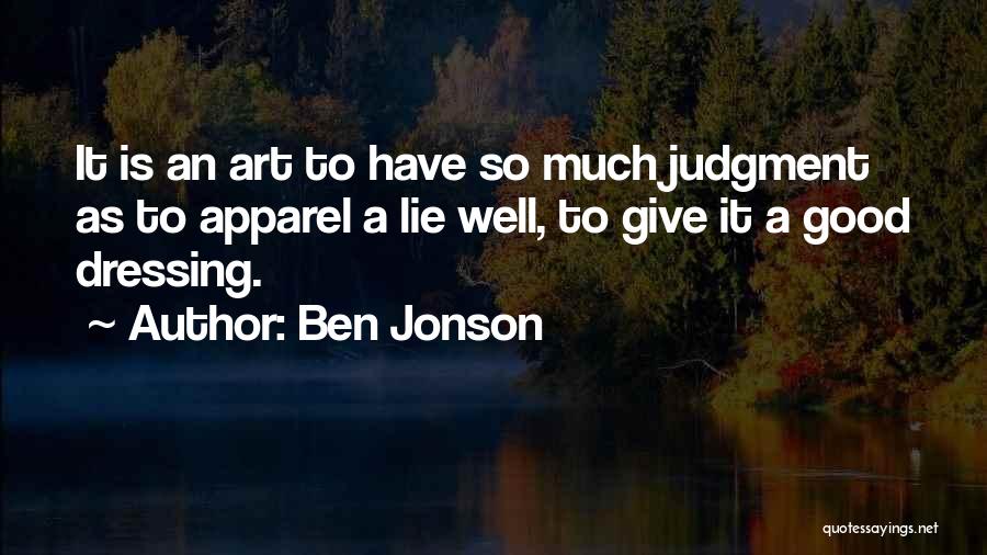 Ben Jonson Quotes: It Is An Art To Have So Much Judgment As To Apparel A Lie Well, To Give It A Good