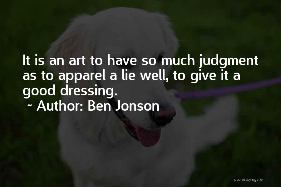 Ben Jonson Quotes: It Is An Art To Have So Much Judgment As To Apparel A Lie Well, To Give It A Good
